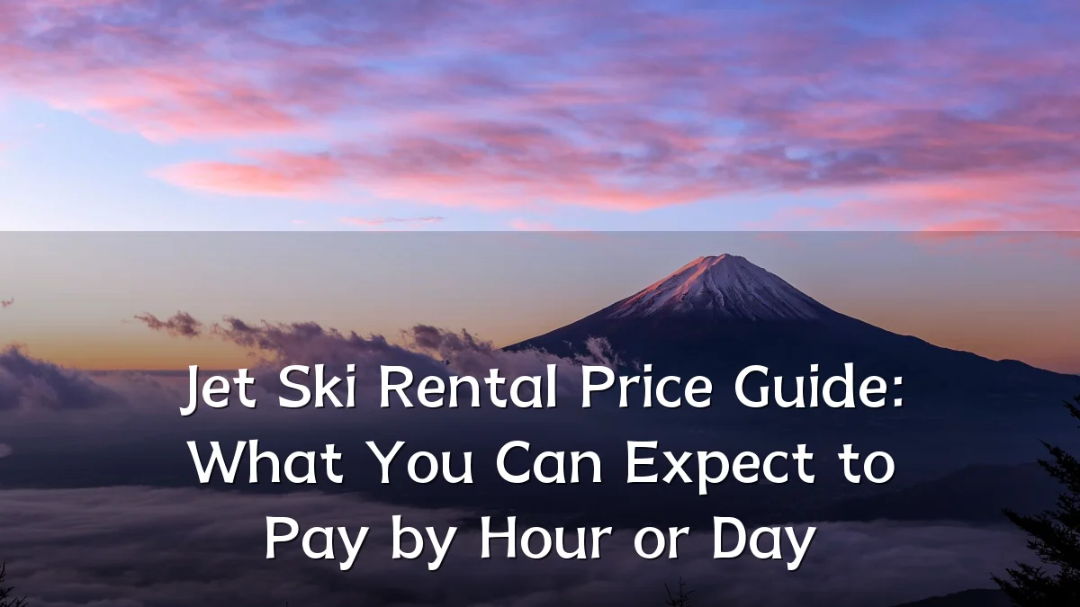 Jet Ski Rental Price Guide: What You Can Expect to Pay by Hour or Day