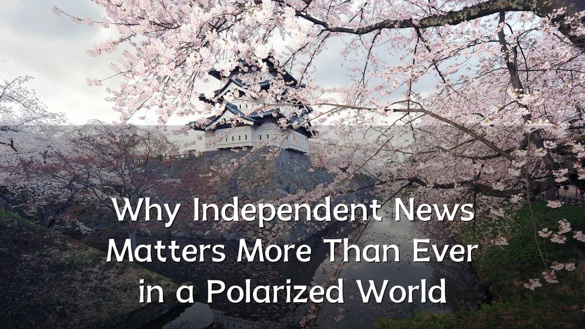 Why Independent News Matters More Than Ever in a Polarized World