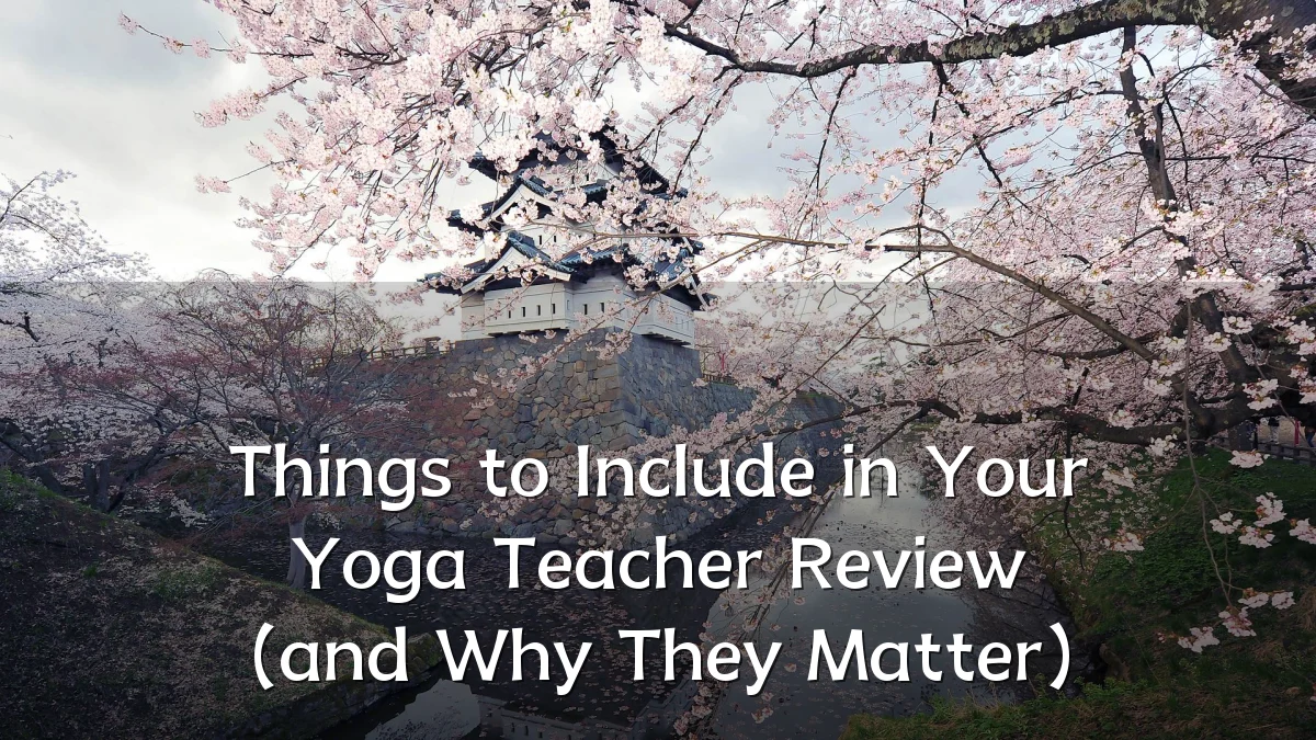 Things to Include in Your Yoga Teacher Review (and Why They Matter)