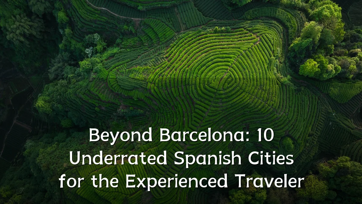 Beyond Barcelona: 10 Underrated Spanish Cities for the Experienced Traveler