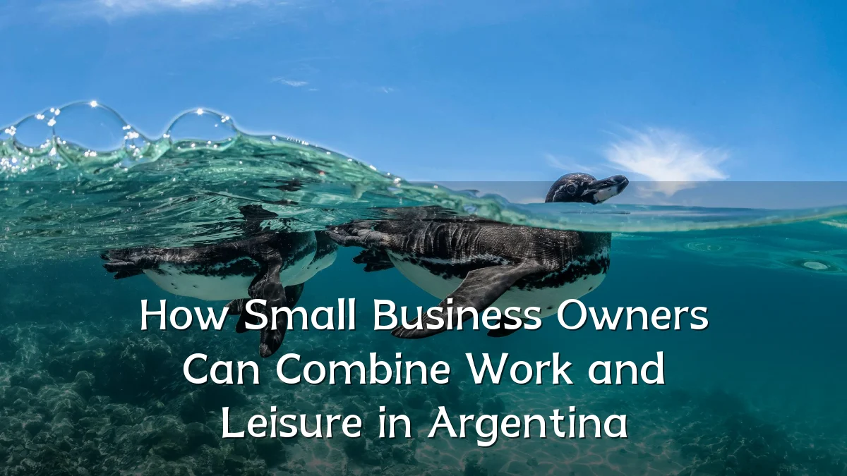 How Small Business Owners Can Combine Work and Leisure in Argentina
