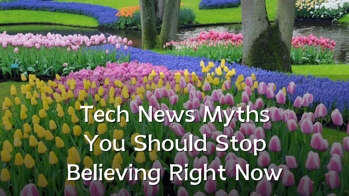 Tech News Myths You Should Stop Believing Right Now