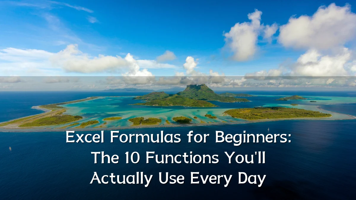 Excel Formulas for Beginners: The 10 Functions You'll Actually Use Every Day