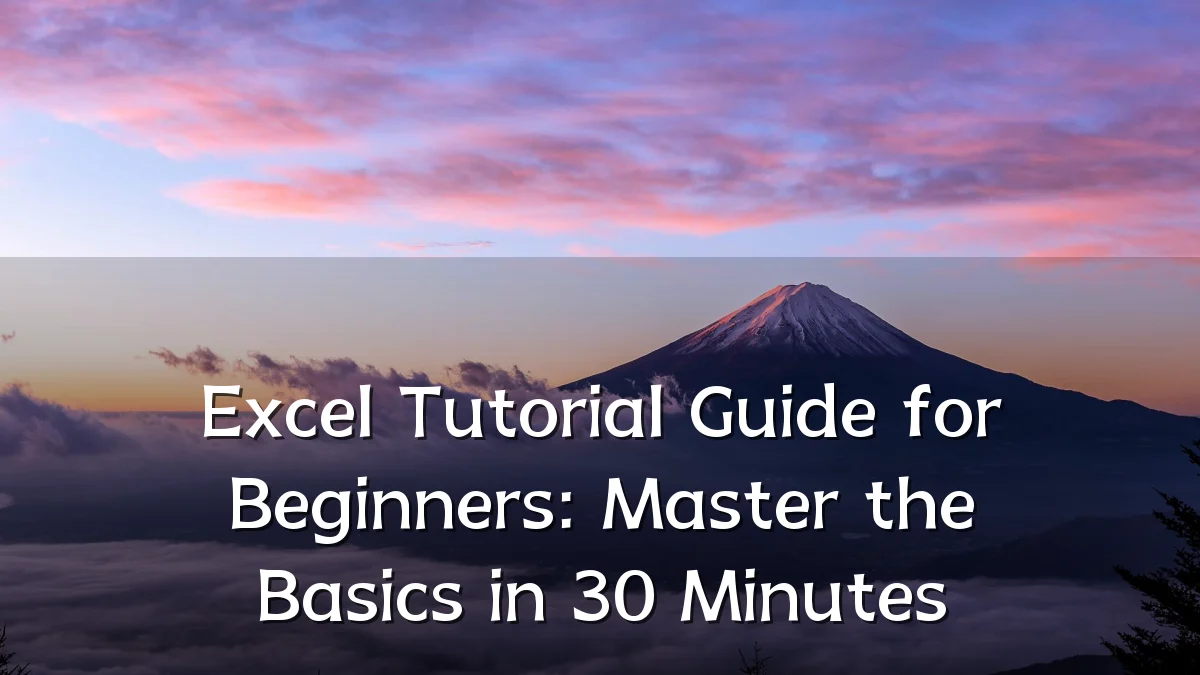 Excel Tutorial Guide for Beginners: Master the Basics in 30 Minutes