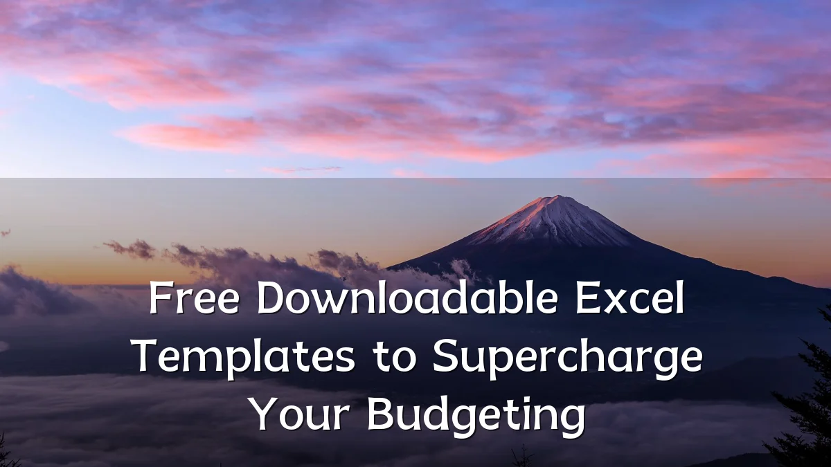 Free Downloadable Excel Templates to Supercharge Your Budgeting