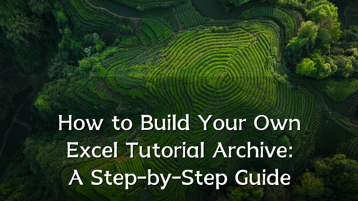How to Build Your Own Excel Tutorial Archive: A Step-by-Step Guide