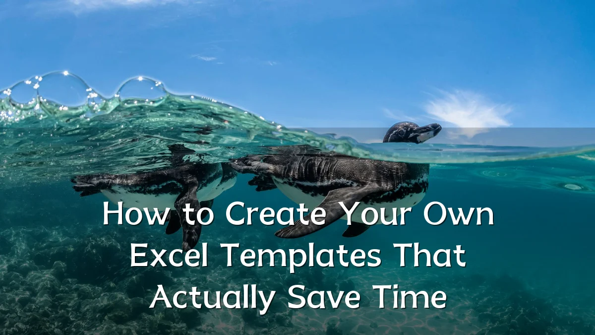 How to Create Your Own Excel Templates That Actually Save Time