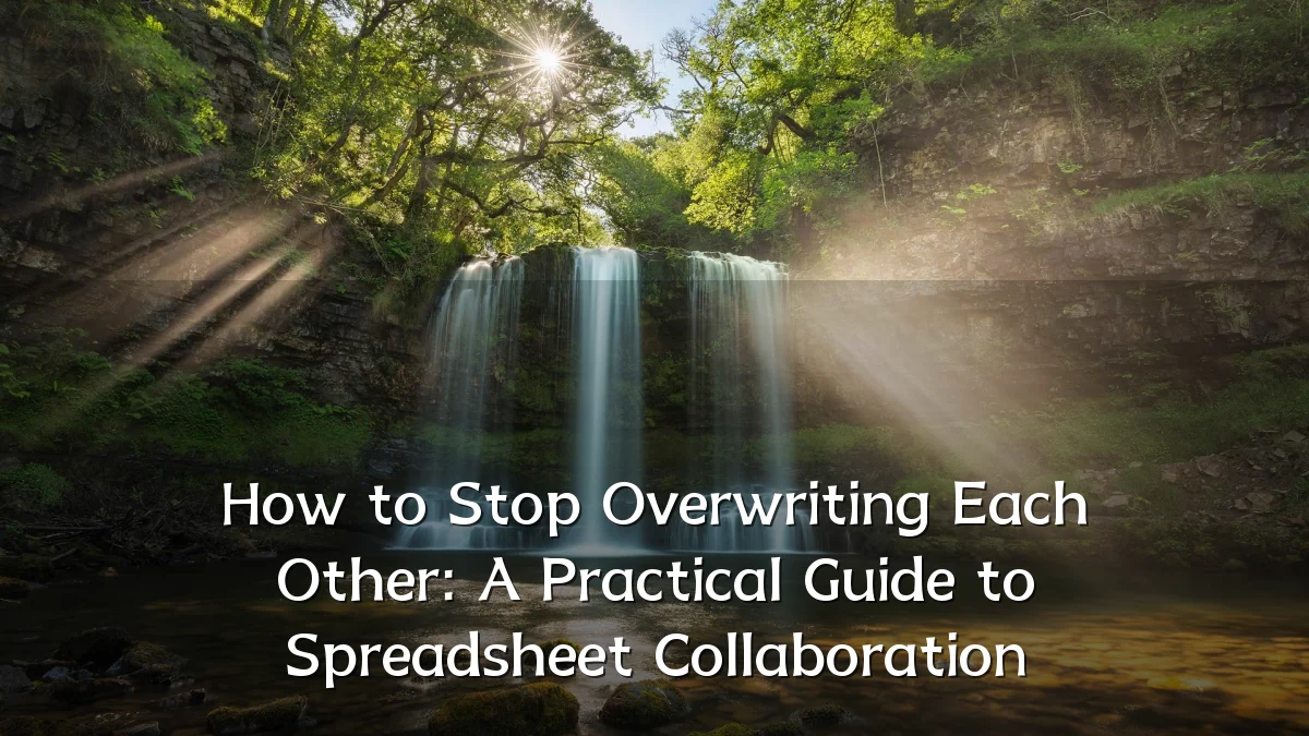 How to Stop Overwriting Each Other: A Practical Guide to Spreadsheet Collaboration