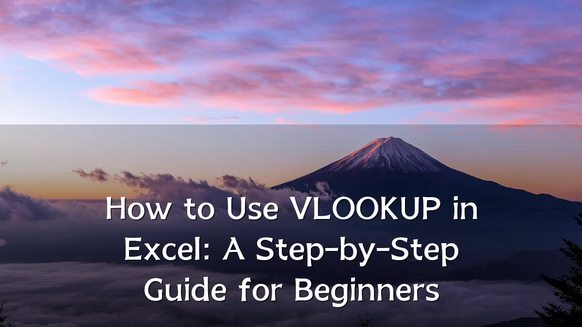How to Use VLOOKUP in Excel: A Step-by-Step Guide for Beginners