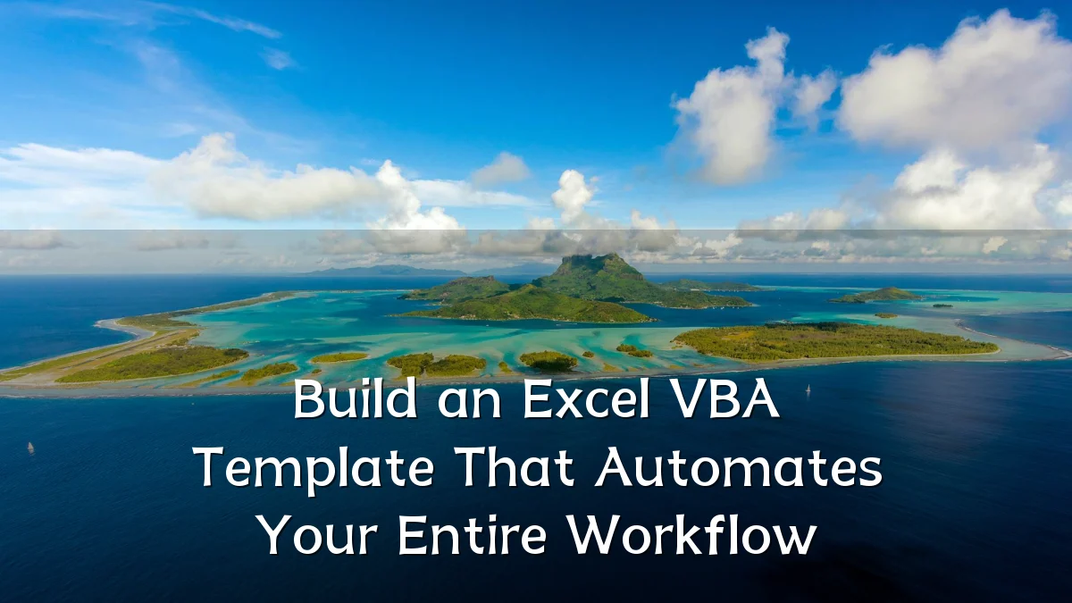 Build an Excel VBA Template That Automates Your Entire Workflow