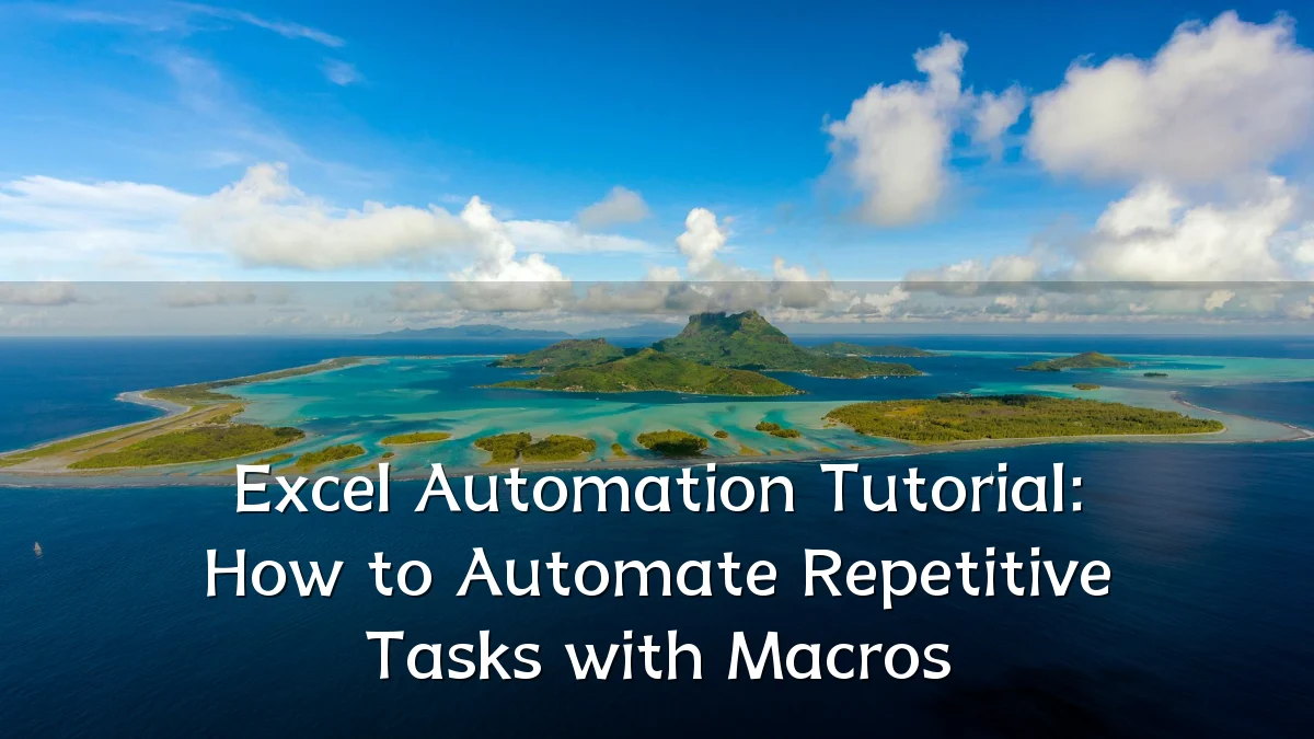 Excel Automation Tutorial: How to Automate Repetitive Tasks with Macros