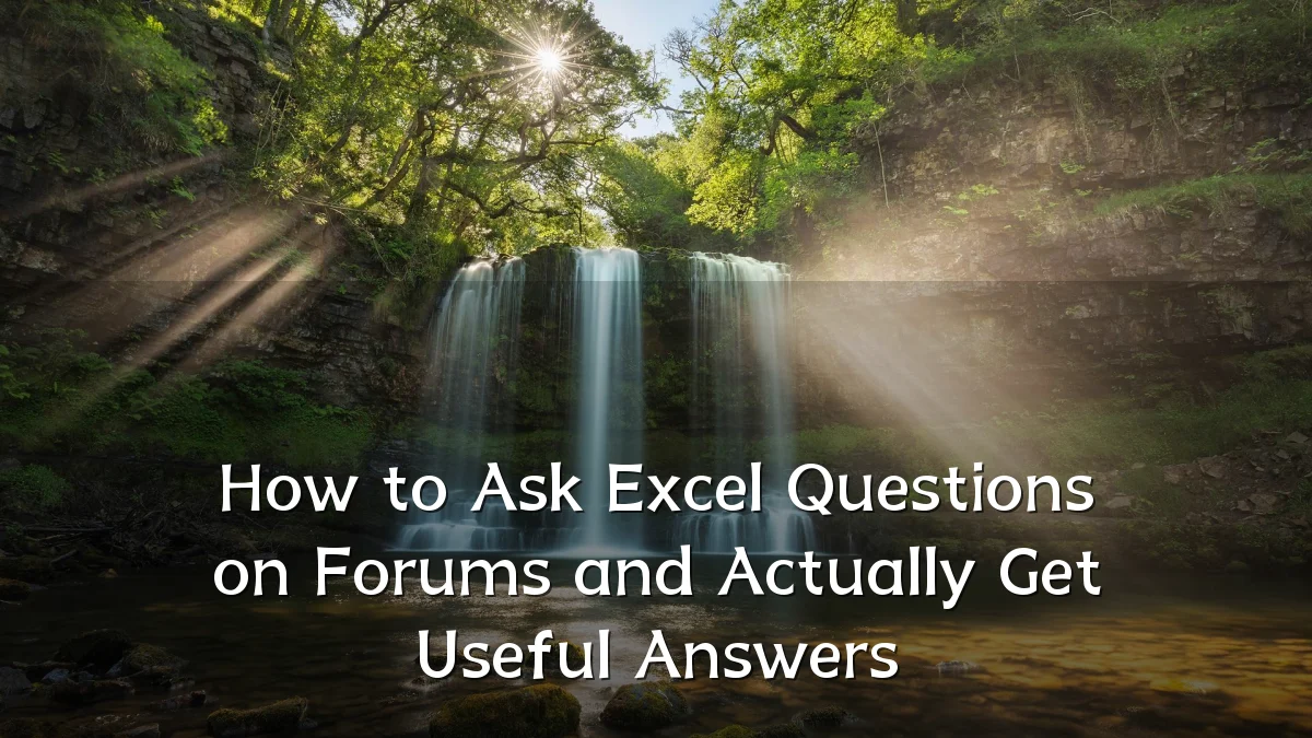 How to Ask Excel Questions on Forums and Actually Get Useful Answers