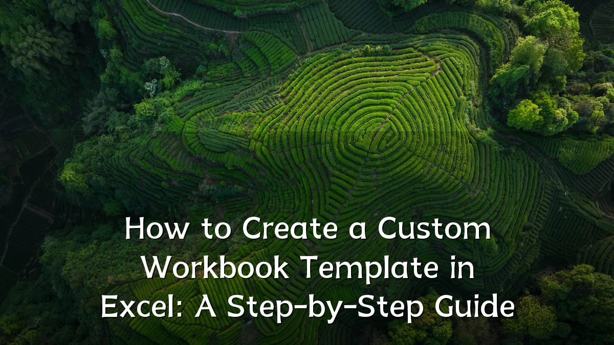 How to Create a Custom Workbook Template in Excel: A Step-by-Step Guide