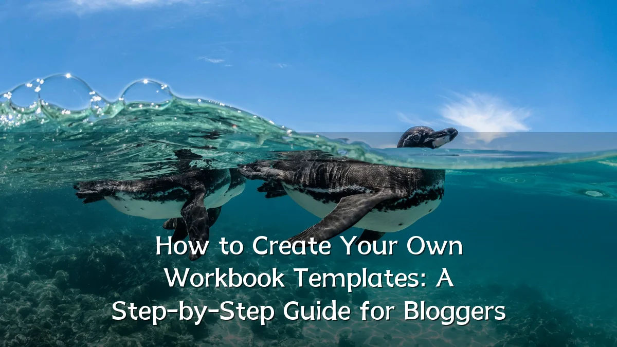 How to Create Your Own Workbook Templates: A Step-by-Step Guide for Bloggers