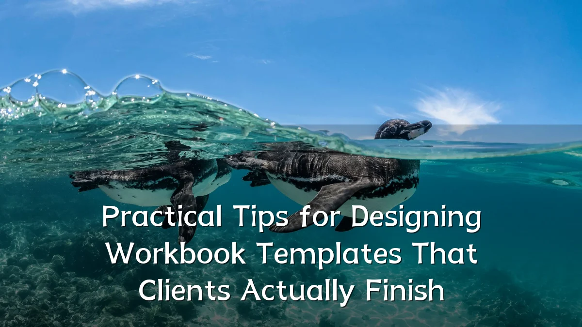 Practical Tips for Designing Workbook Templates That Clients Actually Finish