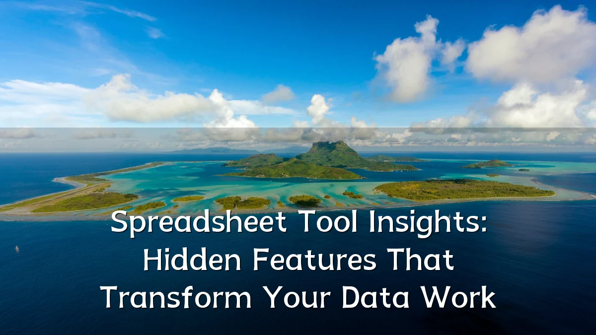 Spreadsheet Tool Insights: Hidden Features That Transform Your Data Work