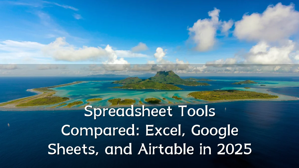 Spreadsheet Tools Compared: Excel, Google Sheets, and Airtable in 2025