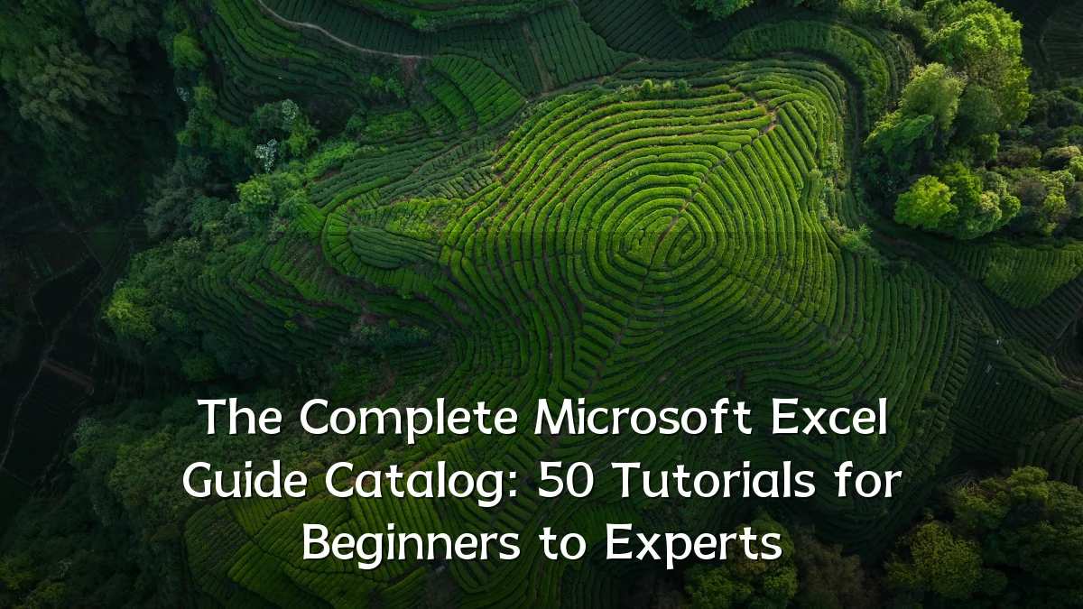 The Complete Microsoft Excel Guide Catalog: 50 Tutorials for Beginners to Experts