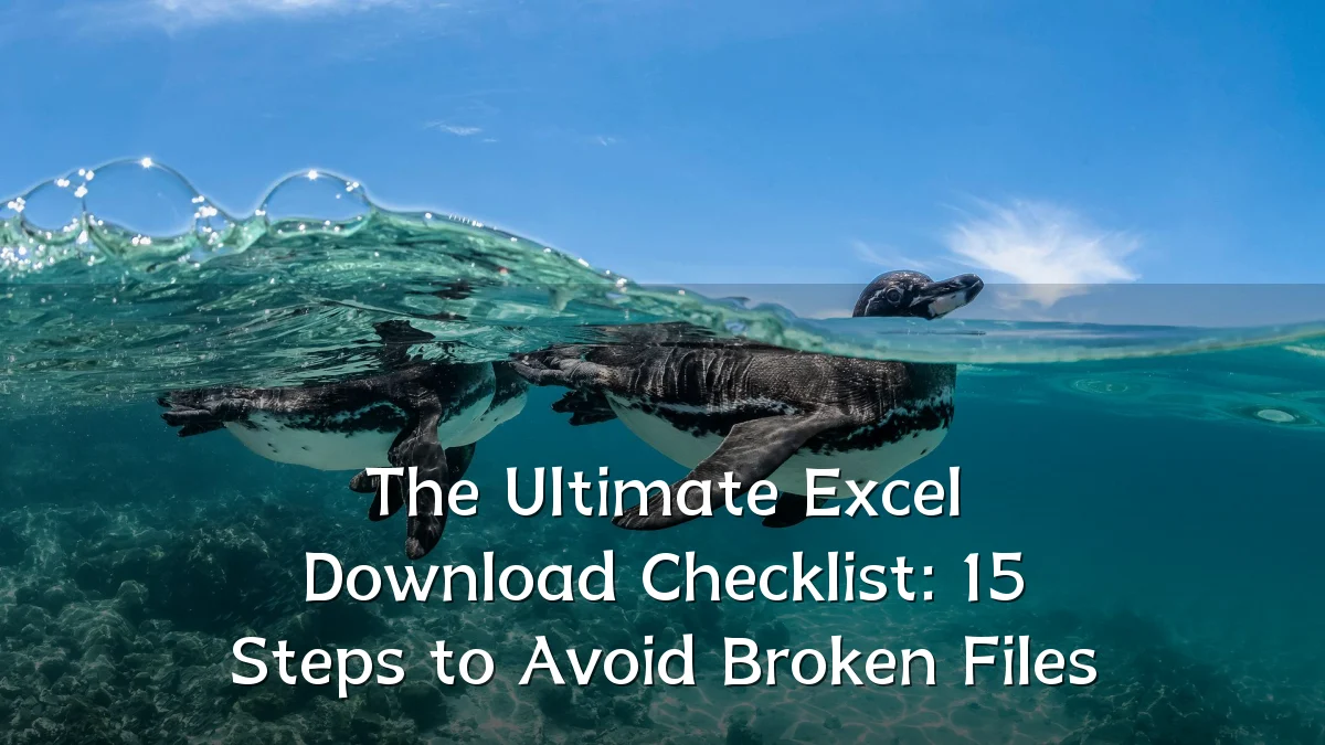 The Ultimate Excel Download Checklist: 15 Steps to Avoid Broken Files